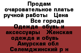 Продам очаровательное платье ручной работы › Цена ­ 18 000 - Все города Одежда, обувь и аксессуары » Женская одежда и обувь   . Амурская обл.,Селемджинский р-н